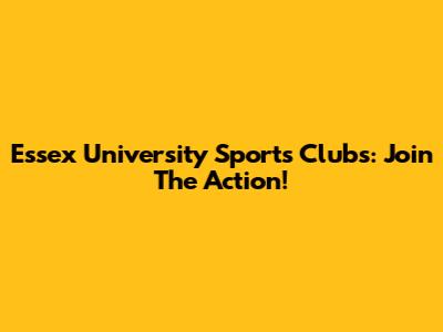 Essex University Sports Clubs: Join The Action!