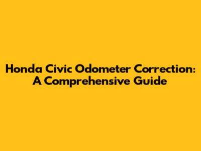 Honda Civic Odometer Correction: A Comprehensive Guide
