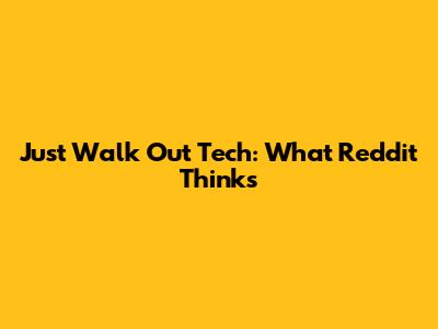 Just Walk Out Tech: What Reddit Thinks