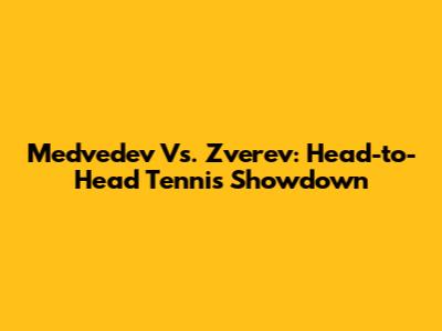 Medvedev Vs. Zverev: Head-to-Head Tennis Showdown