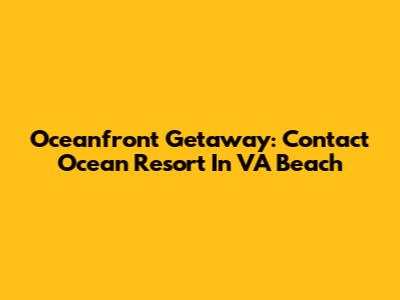 Oceanfront Getaway: Contact Ocean Resort In VA Beach