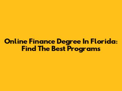Online Finance Degree In Florida: Find The Best Programs