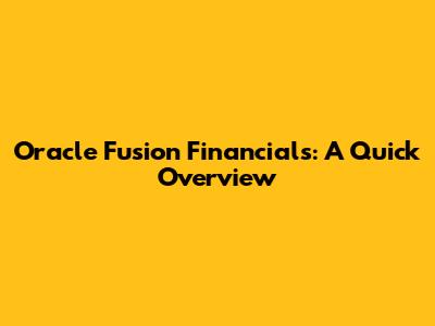Oracle Fusion Financials: A Quick Overview