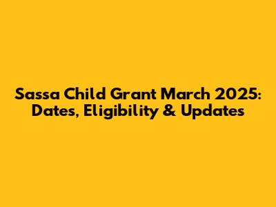 Sassa Child Grant March 2025: Dates, Eligibility & Updates