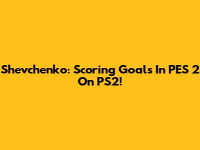 Shevchenko: Scoring Goals In PES 2 On PS2!