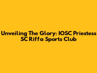 Unveiling The Glory: IOSC Priestess SC Riffa Sports Club