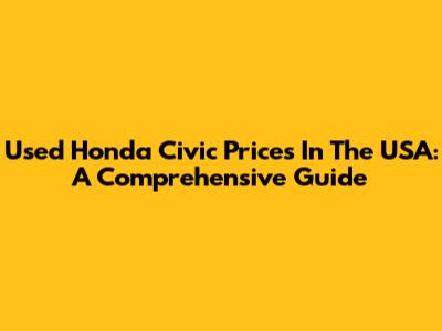 Used Honda Civic Prices In The USA: A Comprehensive Guide